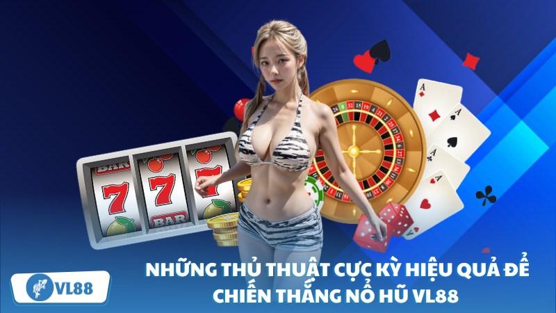 Những thủ thuật cực kỳ hiệu quả để chiến thắng nổ hũ VL88